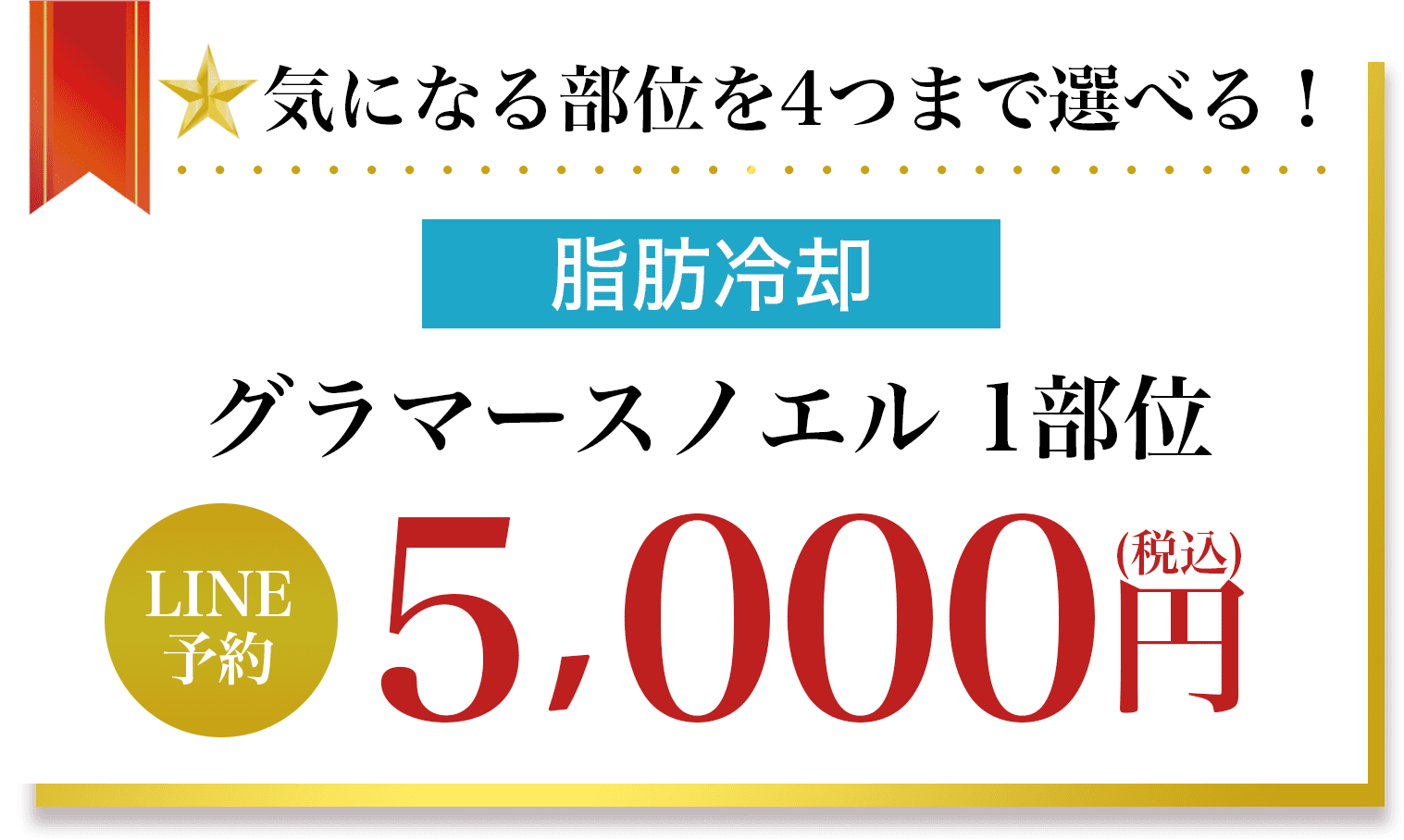 気になる部位を4つまで選べる！グラマースノエル1部位5,000円(税込)